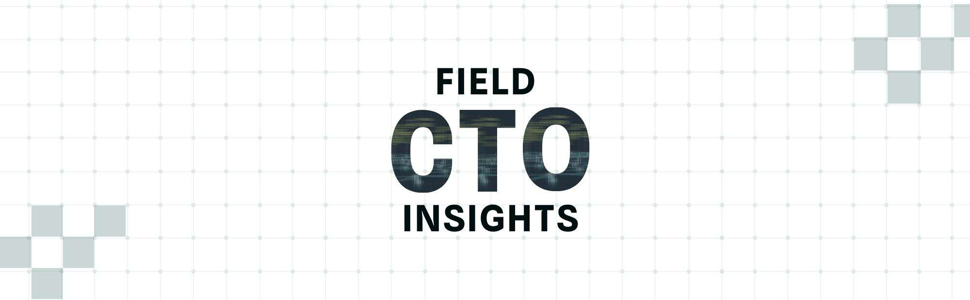 Field CTO Insights