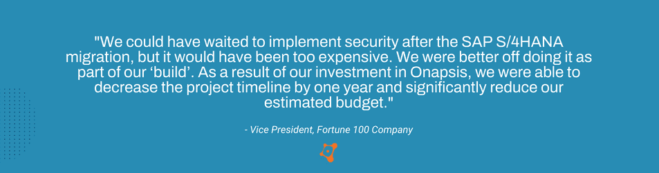 Implementing security during an SAP S/4Hana Migration - Customer Quote a Vice President of a Fortune 500 company